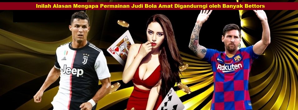 Inilah Alasan Mengapa Permainan Judi Bola Amat Digandurngi oleh Banyak Bettors